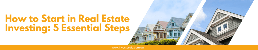 How to Start in Real Estate Investing: 5 Essential Steps